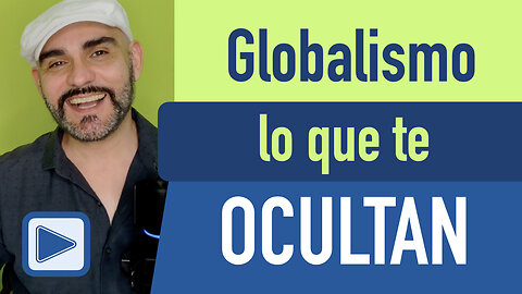 GLOBALISMO; lo que TE OCULTAN