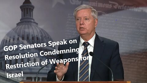 GOP Senators Speak on Resolution Condemning Restriction of Weapons for Israel
