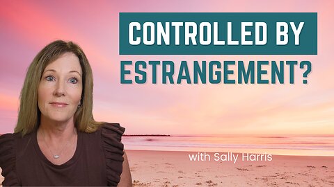 How to STOP Letting Estrangement Control Your Life