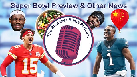 The Bleacher Bums Podcast | Ep. 80: Super Bowl Preview & Other News