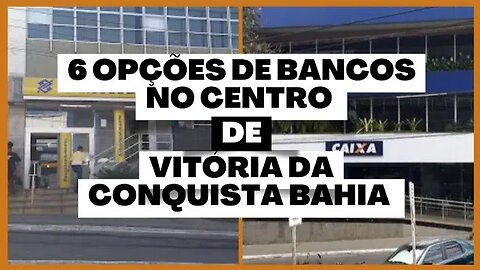 6 OPÇÕES DE BANCOS NO CENTRO DE VITÓRIA DA CONQUISTA BAHIA