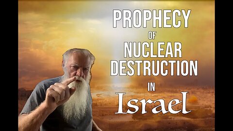 The Prophecy of Coming Nuclear Destruction in Israel