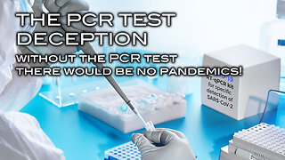 THE PCR TEST DECEPTION - Without the PCR Test THERE WOULD BE NO PANDEMICS!