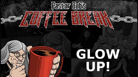 GLOW UP! / Pastor Bob's Coffee BreakWHY PASTOR BOB IS SINGLE / Pastor Bob's Coffee Break