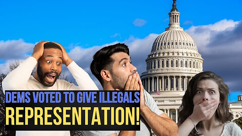 Democrats Voted to Give Illegals Representation in Congress!