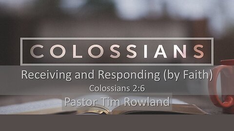 “Receiving and Responding (by Faith)” by Pastor Tim Rowland