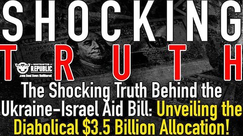 The Shocking Truth Behind The Ukraine-Israel - Unveiling The Diabolical $3.5.. - 5/4/24..