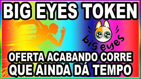 BIG EYES TOKEN OFERTA ACABANDO CORRE QUE AINDA DÁ TEMPO