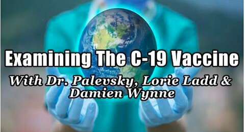 Examining The C-19 Vaccine: Lorie Ladd, Dr. Larry Palevsky & Damien Wynne