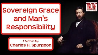 Sovereign Grace and Man's Responsibility | Charles H Spurgeon Sermon