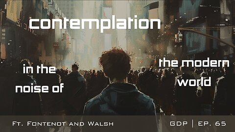 Contemplation in the Noise of the Modern World | Ft. Fontenot and Walsh | Ep. 65