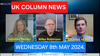 UK Column News - Wednesday 8th May 2024