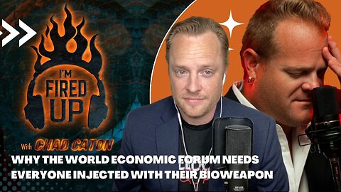 Why the World Economic Forum Needs Everyone Injected with Their Bioweapon | I'm Fired Up with Chad Caton