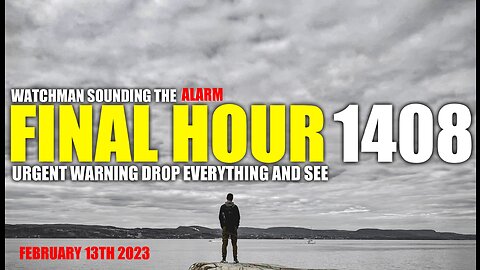 FINAL HOUR 1408 - URGENT WARNING DROP EVERYTHING AND SEE - WATCHMAN SOUNDING THE ALARM
