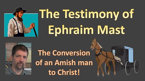 Testimony of Ephriam Mast The Conversion of an Amish Man to Christ