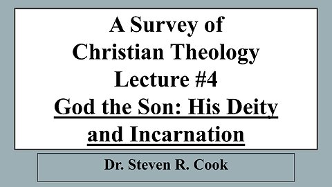 A Survey of Christian Theology - Lecture #4 - God the Son: His Deity and Incarnation