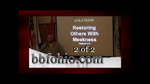 Restoring Others With Meekness (Galatians 6:1-3) 2 of 2