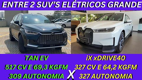 ENTRE 2 CARROS - BYD TAN EV X BMW iX xDRIVE40 - LUXO E CONFORTO DOS ELÉTRICOS