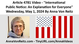 Article 4781 Video - International Public Notice: An Explanation for Everyone By Anna Von Reitz