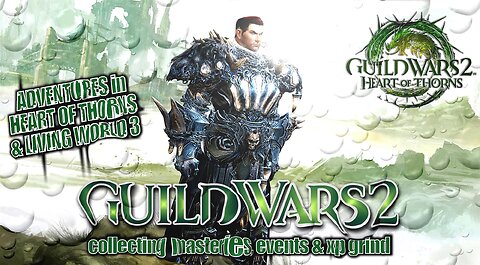 GUILD WARS 2 HEART OF THORNS & LIVING WORLD 3 0037 MTM'S STORY, MASTERIES, EVENTS & XP GRIND Pt.2