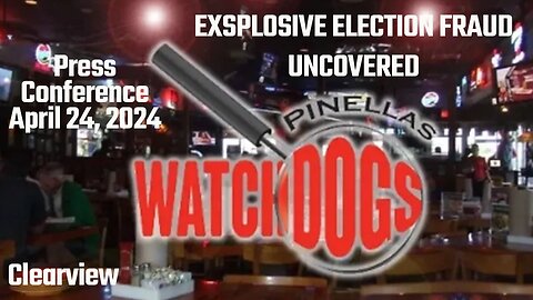 EXPLOSIVE ELECTION INFORMATION - Pinellas County Watchdogs Press Conference - 4-24-24