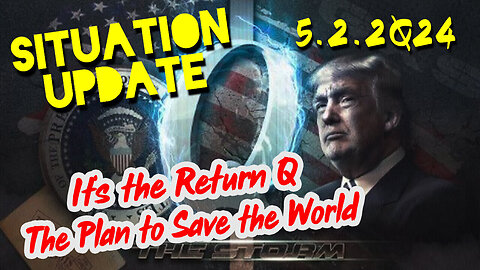 Situation Update 5-2-2024 - Now It's The Return Q. The Plan to Save to World