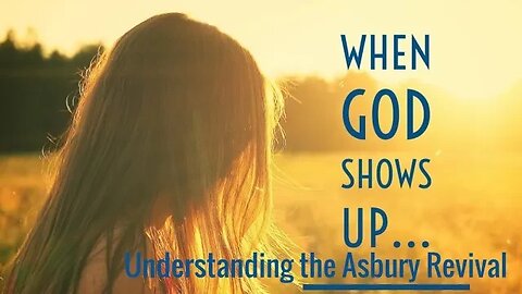 Understanding Why God is showing up at Asbury Revival