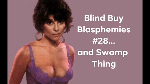 Blind Buy Blasphemies XXVIII...and Swamp Thing!