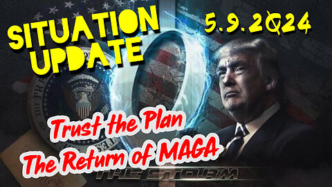 Situation Update 5-9-2Q24 ~ Trust the Plan. The Return of MAGA