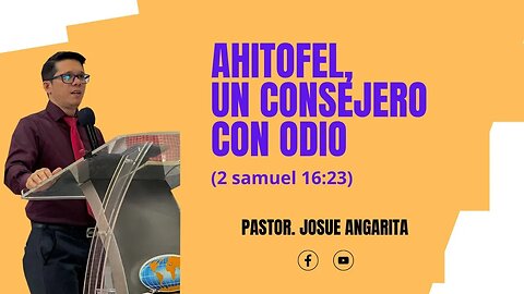 Mensaje: AHITOFEL UN CONSEJERO CON ODIO (2 SAMUEL 16:23 ) / Ps. Josue Angarita