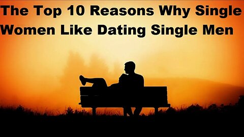 The Top 10 Reasons Why Single Women Like Dating Single Men
