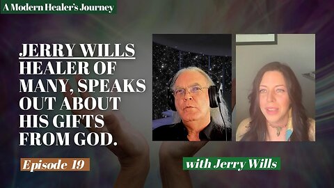 Jerry Wills healer of many speaks out about his gifts from God | A Modern Healer's Journey #19