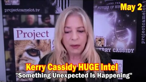 Kerry Cassidy HUGE Intel May 2: "Something Unexpected Is Happening"