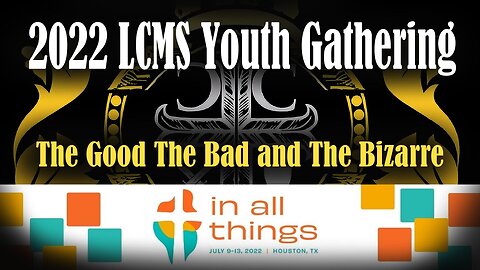 The 2022 LCMS Youth Gathering: The Good The Bad and the Bizarre