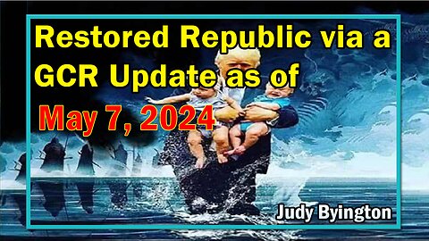 Restored Republic via a GCR Update as of May 7, 2024 - Judy Byington