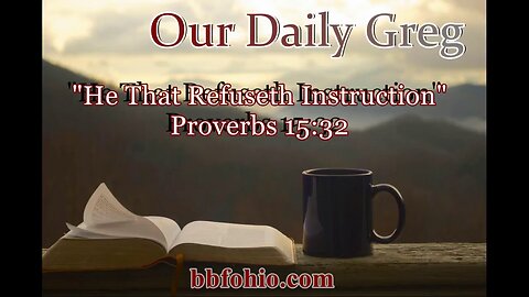 387 "He That Refuseth Instruction" (Proverbs 15:32) Our Daily Greg