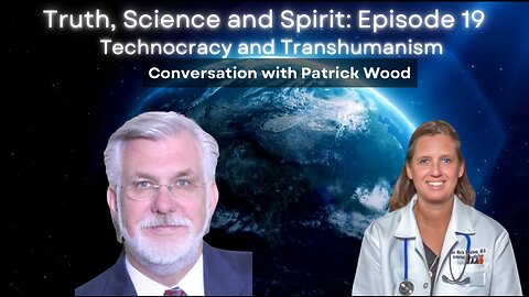 Technocracy and Transhumanism - Conversation with Patrick Wood: Truth, Science, & Spirit EP 19