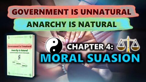 Chapter 4: Moral Suasion - Government Is Unnatural, Anarchy Is Natural - Visual Audiobook