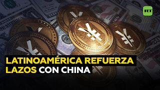 América Latina fortalece nexos con China ante el intento de EE.UU. de frenar la desdolarización