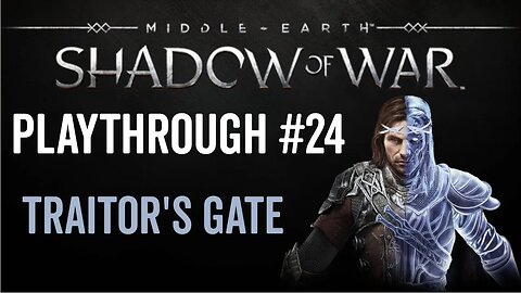 Middle-earth: Shadow of War - Playthrough 24 - Traitor's Gate