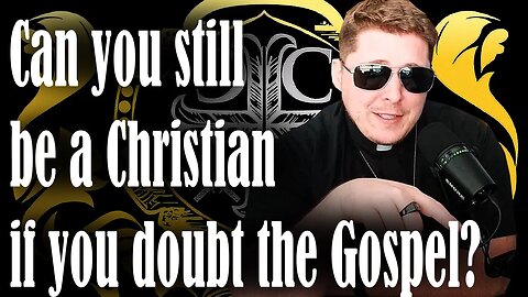 Can you still be a Christian if you doubt the Gospel?