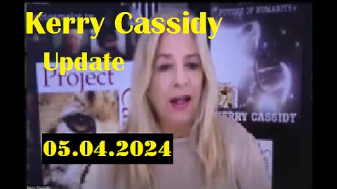 Kerry Cassidy Update Video May 04, 2024