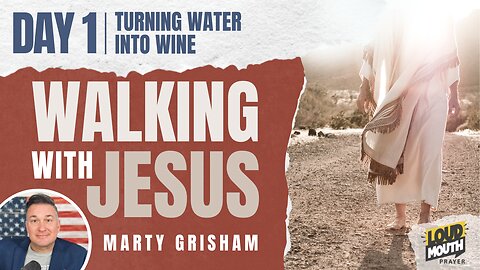 Prayer | Walking With Jesus - DAY 1 - TURNING WATER INTO WINE - Marty Grisham of Loudmouth Prayer