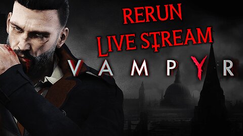 Vampyr Exclusive RERUN Live Stream
