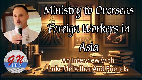 GNITN - Interview with Luke Uebelher: Ministry to overseas foreign workers in Hong Kong