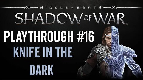 Middle-earth: Shadow of War - Playthrough 16 - Knife in the Dark