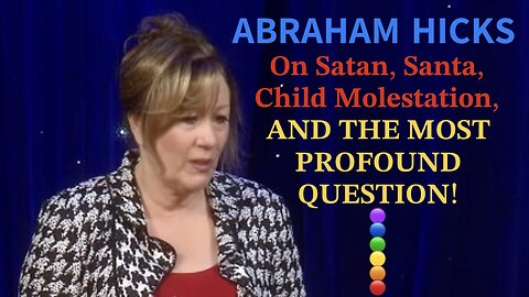 Abraham Hicks on Satan, Santa, Child Molestation, AND THE MOST PROFOUND QUESTION!