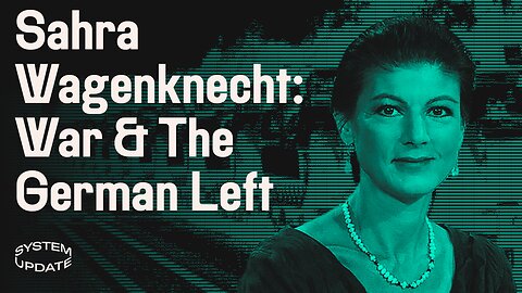 Sahra Wagenknecht on the Ukraine War & the State of German Politics | SYSTEM UPDATE #31