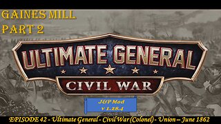 EPISODE 42 - Ultimate General - Civil War (Colonel) - Union - Gaines Mill - 27 June 1862 - Part 2