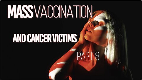 MASS VACCINATION AND CANCER VICTIMS PART 8